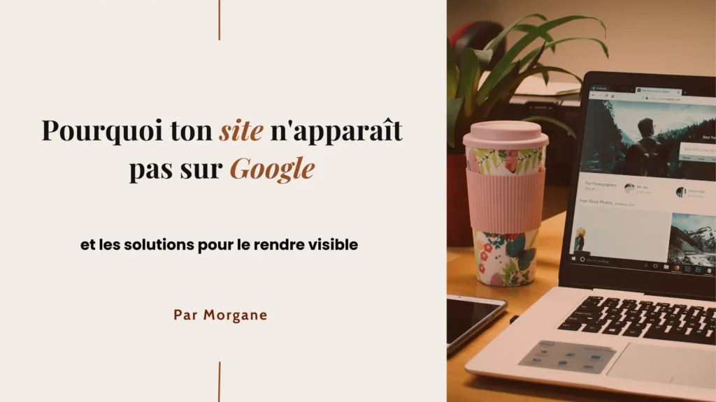 Pourquoi ton site n'apparaît pas sur Google et les solutions pour le rendre visible