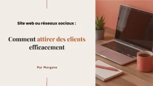 Site web ou réseaux sociaux comment attirer des clients efficacement
